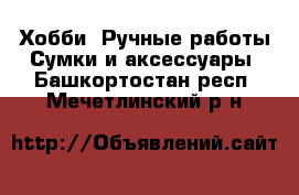 Хобби. Ручные работы Сумки и аксессуары. Башкортостан респ.,Мечетлинский р-н